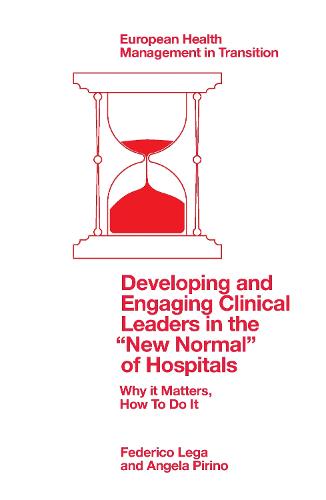 Developing and Engaging Clinical Leaders in the “New Normal” of Hospitals: Why it Matters, How To Do It (European Health Management in Transition)