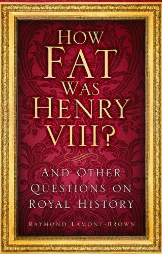 How Fat Was Henry VIII?: And Other Questions on Royal History