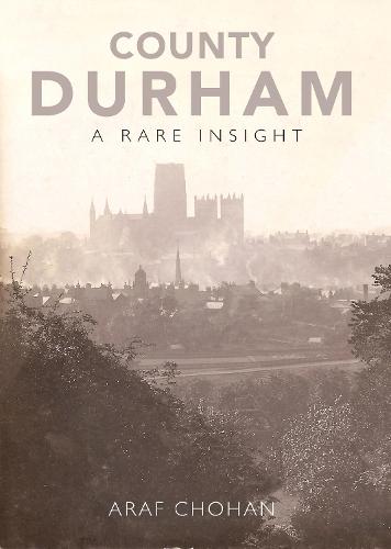 County Durham A Rare Insight - Old Photos of the Villages, Towns, Cities and Landscapes of Durham