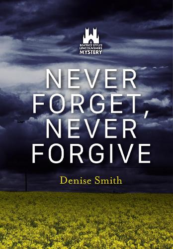 Never Forget, Never Forgive: 1 (A Beatrice Styles Lincolnshire Mystery)