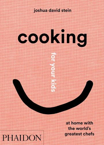 Cooking for Your Kids: Recipes and Stories from Chefs' Home Kitchens Around the World