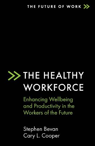 The Healthy Workforce: Enhancing Wellbeing and Productivity in the Workers of the Future (The Future of Work)