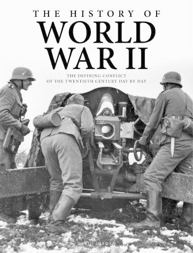 The History of World War II: The Defining Conflict of the 20th Century Day-by-Day (World History Timeline)