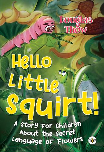 Hello Little Squirt! A Story for Children About the Secret Language of Flowers