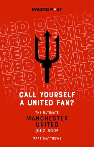 Call Yourself a United Fan? The Ultimate Manchester United Quiz Book