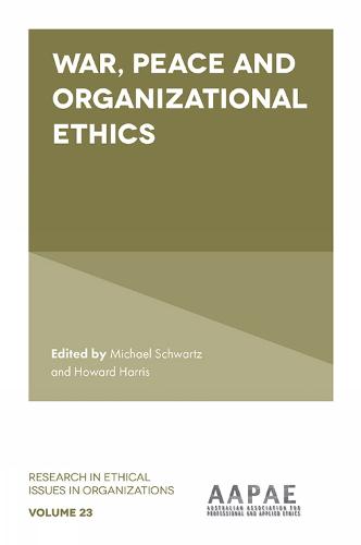 War, Peace and Organizational Ethics (Research in Ethical Issues in Organizations v23) (Research in Ethical Issues in Organizations, 23)