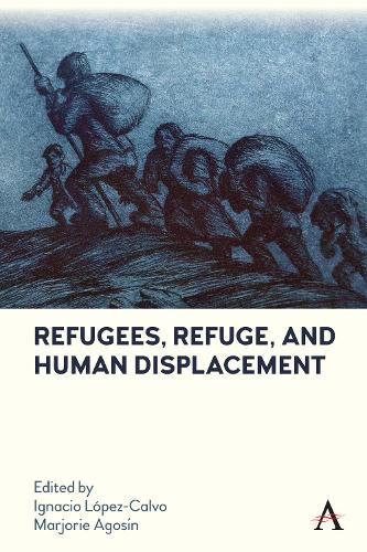 Refugees, Refuge and Human Displacement (Anthem Studies in Latin American Literature and Culture)