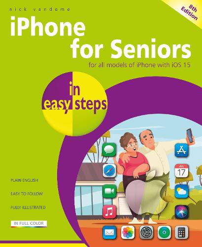 iPhone for Seniors in easy steps, 8th edition: Covers all models with iOS 15