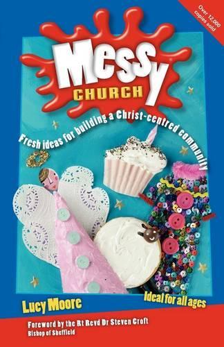Messy Church: Fresh Ideas for Building a Christ-centred Community