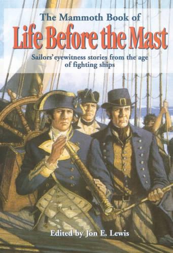 The Mammoth Book of Life Before the Mast: Firsthand Accounts of Naval Warfare from the Age of Nelson and Fighting Sail (Mammoth Books)