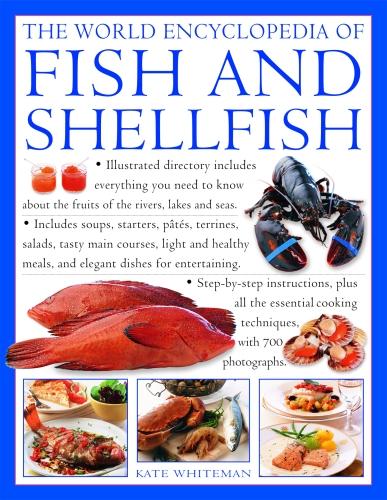 Fish & Shellfish, The World Encyclopedia of: Illustrated directory contains everything you need to know about the fruits of the rivers, lakes and ... ... cooking techniques, with 700 photographs