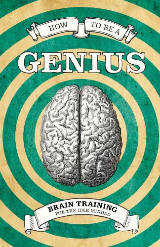 How To Be A Genius: 50 Ways To Make Your Brain Smarter