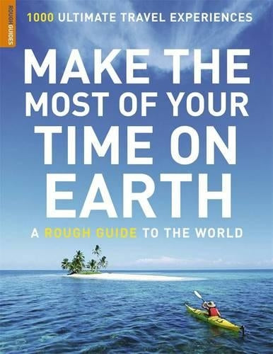 Make the Most of Your Time on Earth: A Rough Guide to the World: 1000 Ultimate Travel Experiences