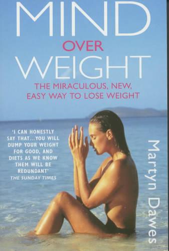 Mind Over Weight: The Miraculous New Easy Way to Lose Weight