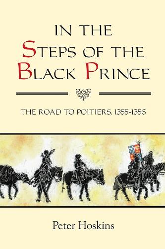 In the Steps of the Black Prince: The Road to Poitiers, 1355-1356 (Warfare in History)