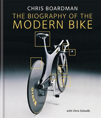 Chris Boardman: The Biography of the Modern Bike: The Ultimate History of Bike Design