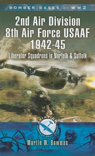 Bomber Bases of World War 2, Airfields of 2nd Air Division (USAAF): Liberator Squadrons in Norfolk and Suffolk (Aviation Heritage Trail)