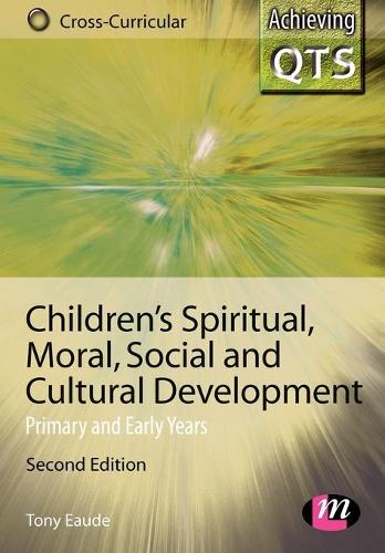 Children's Spiritual, Moral, Social and Cultural Development: Primary and Early Years (Achieving QTS Cross-Curricular Strand Series)