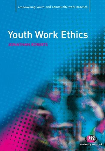 Youth Work Ethics (Empowering Youth and Community Work Practice)