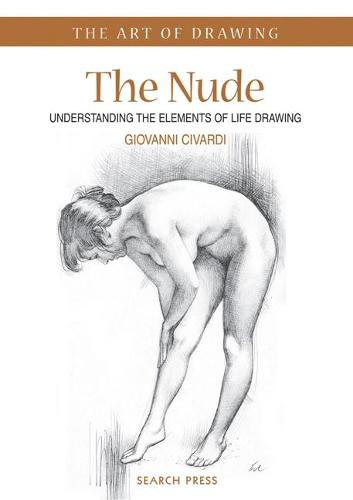 The Nude: Understanding the Elements of Life Drawing (The Art of Drawing)