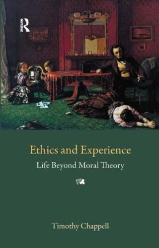 Ethics and Experience: Life Beyond Moral Theory: 14 (Understanding Movements in Modern Thought)