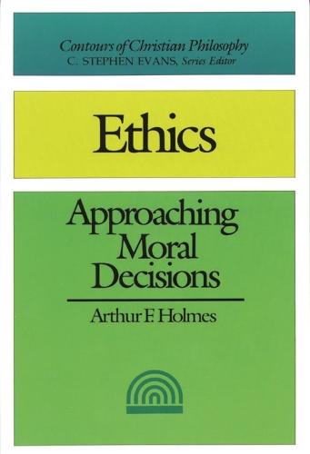 Ethics (2nd edition): Approaching Moral Decisions (Contours of Christian Philosophy)