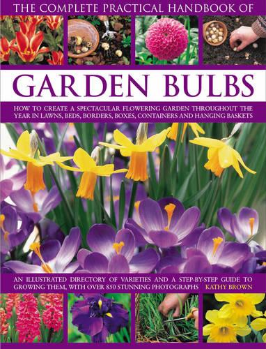 The Complete Practical Handbook of Garden Bulbs: How to Create a Spectacular Flowering Garden Throughout the Year with Bulbs, Corms, Tubers and Rhizomes (Complete Practical Handbook)