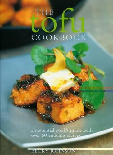 The Tofu Cookbook: Making the Most of This Low-fat, High-protein Ingredient, with Over 60 Deliciously Varied Recipes from Around the World