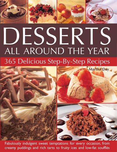 Desserts All Around the Year: 365 delicious step-by-step recipes: fabulously indulgent sweet temptations for every occasion, from creamy puddings and rich tarts to fruity ices and low-fat souffles