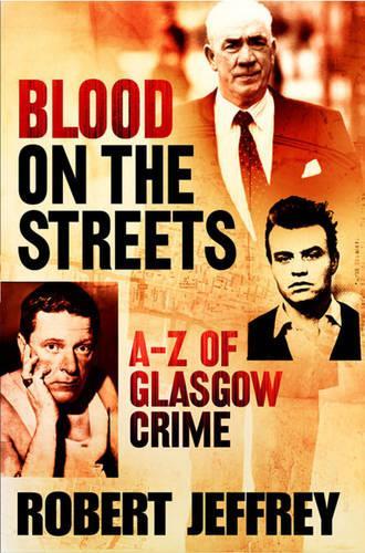 Blood on the Streets: The A-Z of Glasgow Crime