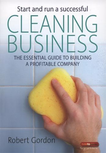 Start and Run a Successful Cleaning Business: The Essential Guide to Building a Profitable Company (How to)