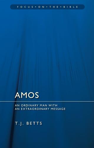Amos - Focus on the Bible: An Ordinary Man with an Extraordinary Message