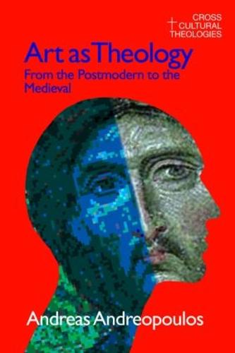 Art as Theology: From the Postmodern to the Medieval (Cross Cultural Theologies)