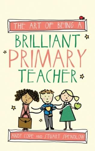 The Art of Being A Brilliant Primary Teacher (The Art of Being Brilliant series)