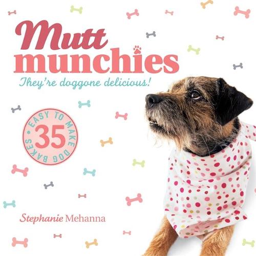 Mutt Munchies: 35 easy-to-make dog bakes