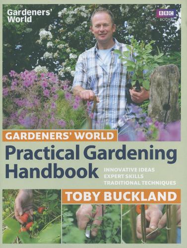 Gardeners' World Practical Gardening Handbook: Traditional Techniques, Expert Skills, Innovative Ideas