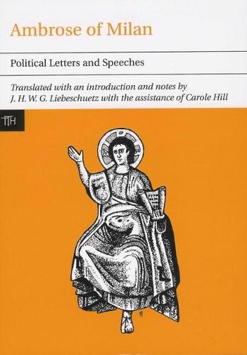 Ambrose of Milan: Political Letters and Speeches (Translated Texts for Historians)