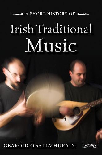 A Short History of Irish Traditional Music (Short Histories)