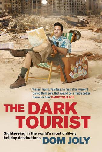 The Dark Tourist: Sightseeing in the World's Most Unlikely Holiday Destinations