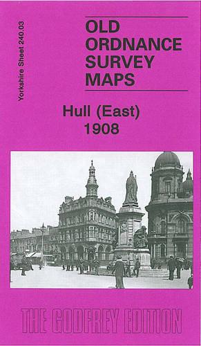 Hull (East) 1908: Yorkshire Sheet 240.03 (Old Ordnance Survey Maps of Yorkshire)