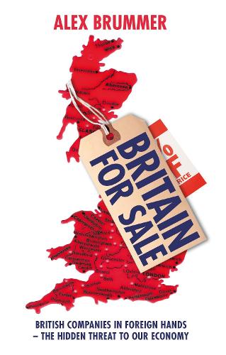 Britain for Sale: British Companies in Foreign Hands � The Hidden Threat to Our Economy