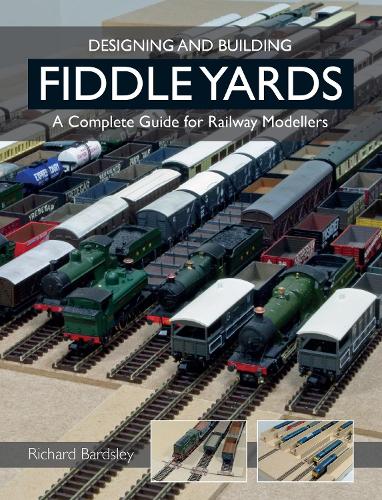 Designing and Building Fiddle Yards: A Complete Guide for Railway Modellers (Railway Modelling)