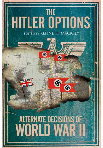 The Hitler Options: Alternate Decisions of World War II