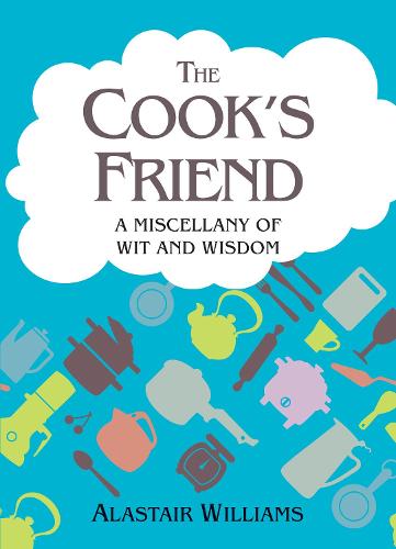 The Cook's Friend: A Miscellany of Wit and Misdom