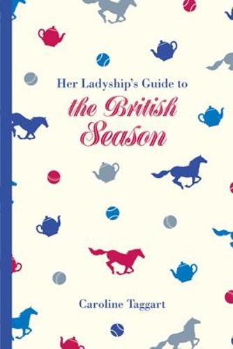 Her Ladyship's Guide to the British Season: The essential practical and etiquette guide (Ladyship's Guides)