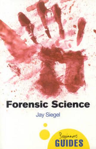 Forensic Science: A Beginner's Guide (Beginner's Guides)