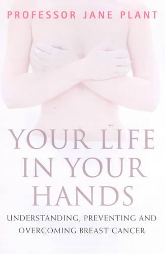 Your Life in Your Hands: Understanding, Preventing and Overcoming Breast Cancer