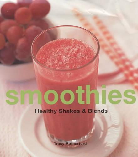 Smoothies: Healthy Shakes and Blends