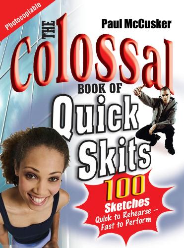 The Colossal Book of Quick Skits: 100 Sketches, Quick To Rehearse - Fast To Perform