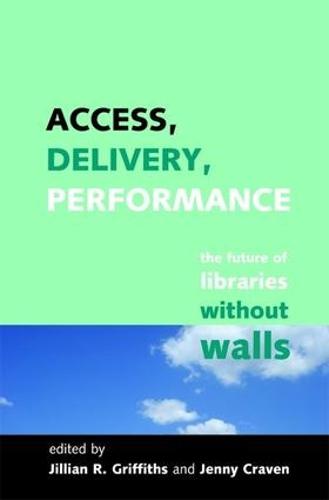 Access, Delivery, Performance: The Future of Libraries without Walls (Facet Publications (All Titles as Published))